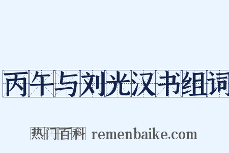丙午与刘光汉书组词是什么意思的图片